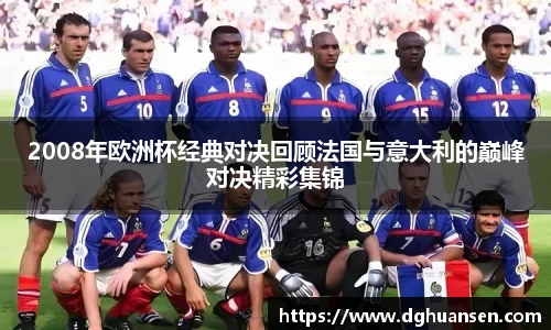 2008年欧洲杯经典对决回顾法国与意大利的巅峰对决精彩集锦