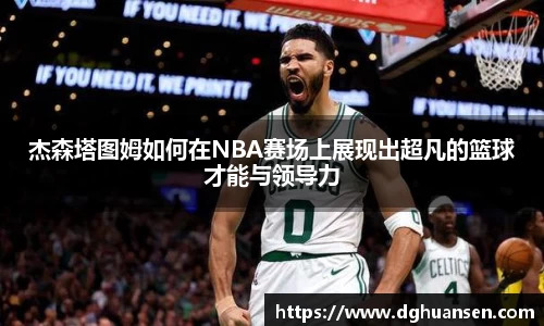 杰森塔图姆如何在NBA赛场上展现出超凡的篮球才能与领导力